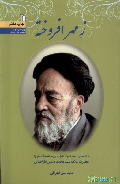 ز مهر افروخته: ناگفته‌هایی نغز، همراه کامل‌ترین مجموعه اشعار از: حضرت علامه سیدمحمدحسین طباطبایی
