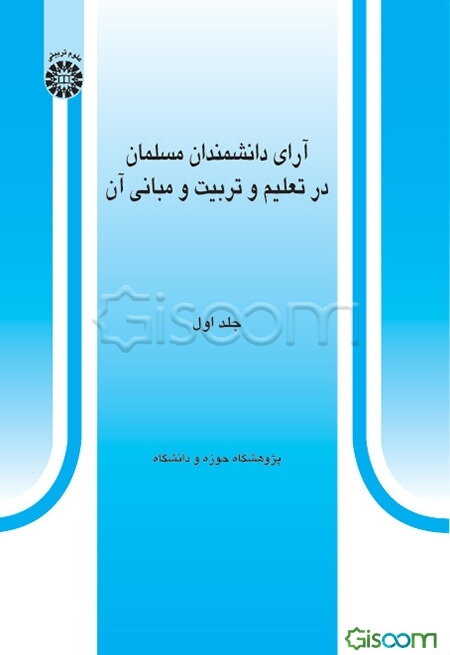 آرای دانشمندان مسلمان در تعلیم و تربیت و مبانی آن (جلد 1)