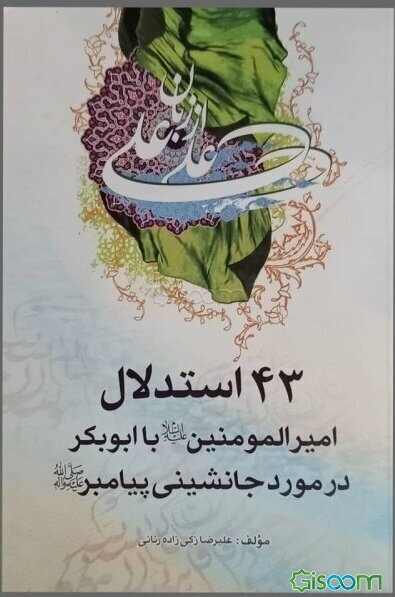 علی از علی (شرح و تفسیر حدیث منا امیرالمومنین (ع)): 43 استدلال امیرالمومنین (ع) با ابوبکر در مورد جانشینی پیامبر (ص)