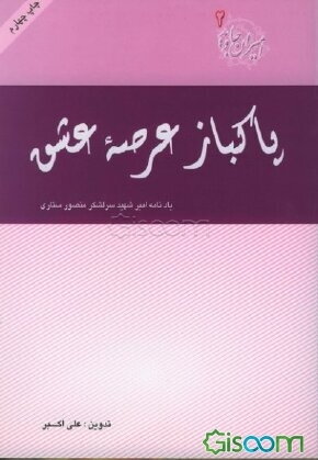 پاکباز عرصه عشق: مجموعه خاطرات "مروری بر زندگی شهید سرلشکر منصور ستاری"