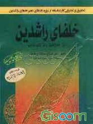 خلفای راشدین از خلافت تا شهادت: تحقیق و تحلیلی کارشناسانه از رویدادهای عصر خلفای راشدین