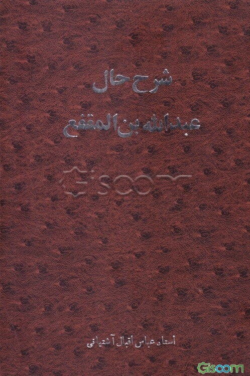 شرح حال عبدالله بن المقفع به انضمام زندگینامه اقبال آشتیانی به قلم استاد ایرج افشار و مکتوب ...