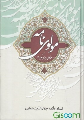 مولوی‌نامه: مولوی چه می‌گوید؟ بخش اول (جلد 1)