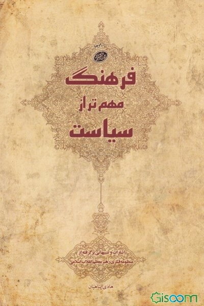 فرهنگ مهم‌تر از سیاست: اشارات و تنبیهاتی برگرفته از منظومه فکری رهبر معظم انقلاب اسلامی