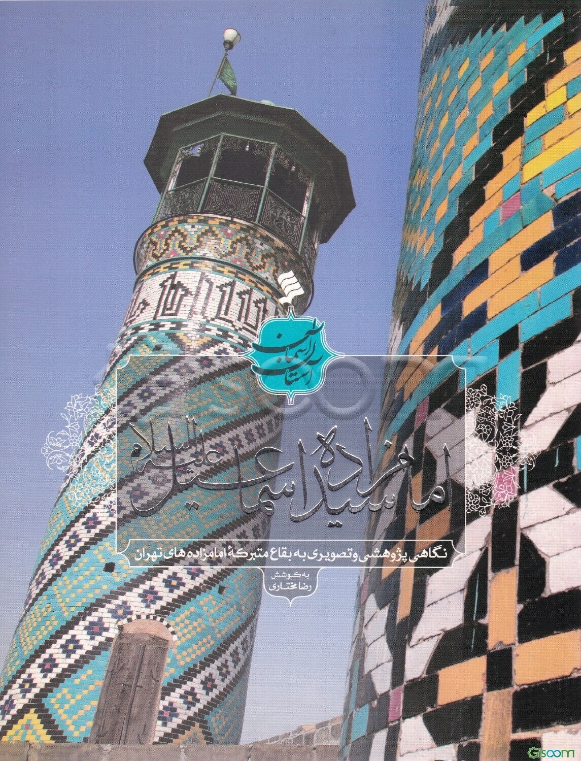 امامزاده سیداسماعیل (ع): نگاهی پژوهشی و تصویری به بقاع متبرکه امامزاده‌های تهران