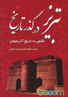 تبریز در گذر تاریخ (شناسنامه تاریخی تبریز): نگاهی به تاریخ سرزمین آذربایجان