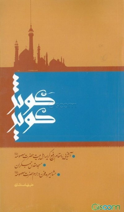 کوثر کویر: آشنایی با مقام رفیع کریمه اهل بیت (ع) حضرت معصومه (ع) و مسجد مقدس جمکران و مشاهیر مدفون در حرم حضرت معصومه (ع)