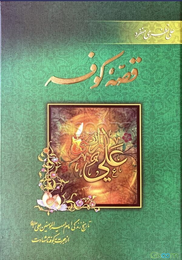 قصه کوفه: تاریخ زندگی امام امیرالمومنین علی (ع) از هجرت به کوفه تا شهادت