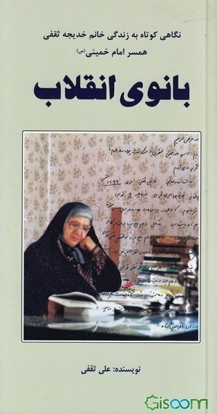 بانوی انقلاب: نگاهی کوتاه به زندگی خانم خدیجه ثقفی همسر امام خمینی (س)