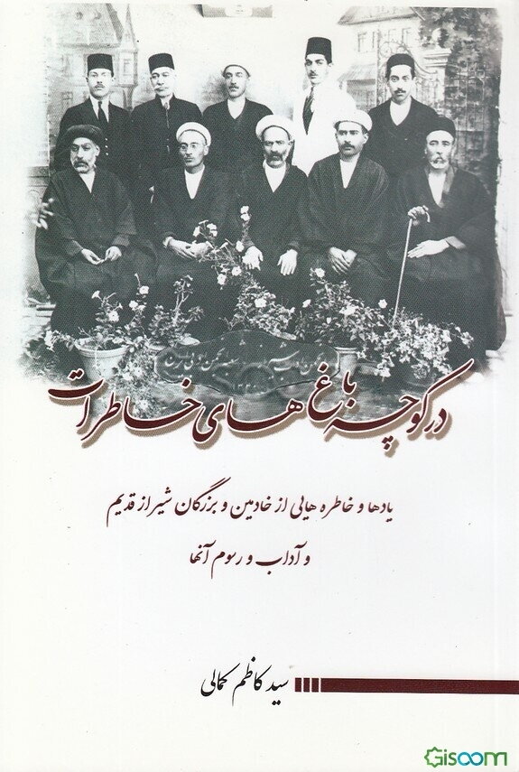 در کوچه باغ‌های خاطرات: "یادها و خاطره‌هایی از خادمین و بزرگان شیراز قدیم و آداب و رسوم آن‌ها"