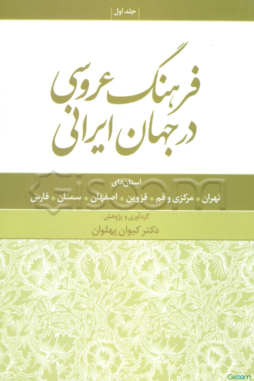 فرهنگ عروسی در جهان ایرانی: استانهای تهران - مرکزی و قم - قزوین - اصفهان - سمنان - فارس (جلد 1)