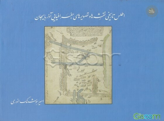 اطلس تاریخی نقشه‌ها و تصویرهای جغرافیایی آذربایجان: مطالعه توصیفی - تطبیقی سرزمین، شهرها و مرزهای استان‌های آذربایجان شرقی، غربی و اردبیل (سده نخست تا