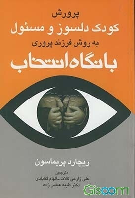 پرورش کودکی دلسوز و مسئول به روش فرزندپروری با نگاه انتخاب: رابطه بیشتر؛ کنترل کمتر، راهی به سوی مدیریت هر گونه مشکل رفتاری کودک