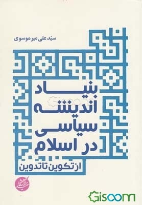 بنیاد اندیشه سیاسی در اسلام (از تکوین تا تدوین)