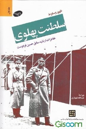 ظهور و سقوط سلطنت پهلوی: خاطرات ارتشبد سابق حسین فردوست (جلد 1)