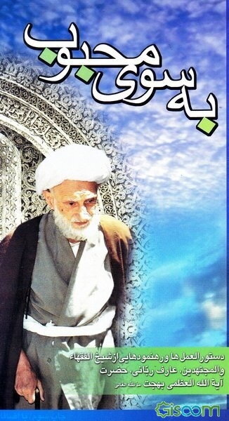 به سوی محبوب: دستورالعمل‌ها و رهنمودهایی از شیخ‌الفقهاء و المجتهدین، عارف ربانی حضرت آیه‌الله العظمی بهجت مدظله العالی