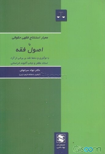 معیار استنتاج فقهی حقوقی یا اصول فقه: با نوآوری و ده‌ها نقد بر برخی از آراء استاد مظفر و جناب آخوند خراسانی (جهت استفاده دانشجویان دکتر...)
