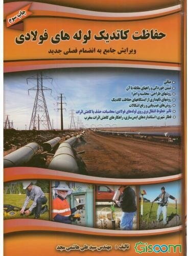 حفاظت کاتدیک لوله‌های فولادی: شامل مبانی، تبیین خوردگی و راههای مقابله با آن، روشهای طراحی و محاسبه و اجرا، روش نگهداری از ایستگاههای ...