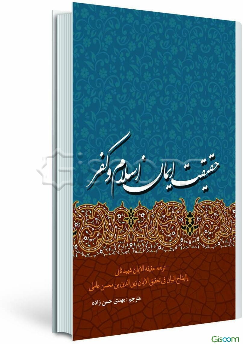 حقیقت ایمان، اسلام و کفر "حقیقه الایمان" شهید ثانی یا "ایضاح البیان فی تحقیق الایمان" زین‌الدین بن‌محسن عاملی