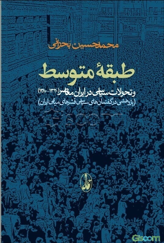 طبقه متوسط و تحولات سیاسی در ایران معاصر (1320 - 1380) (پژوهشی در گفتمان‌های سیاسی قشرهای میانی ایران)