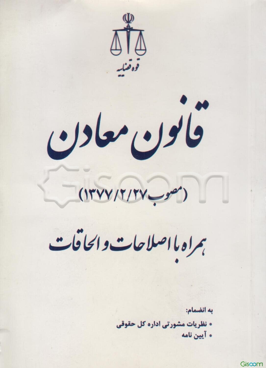 قانون معادن (مصوب 1377/2/27) همراه با اصلاحات و الحاقات به انضمام: نظریات مشورتی اداره کل حقوقی، آیین‌نامه