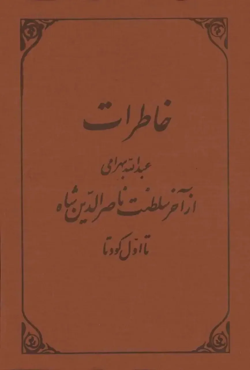 خاطرات عبدالله بهرامی از آخرسلطنت ناصرالدین شاه تااول کودتا