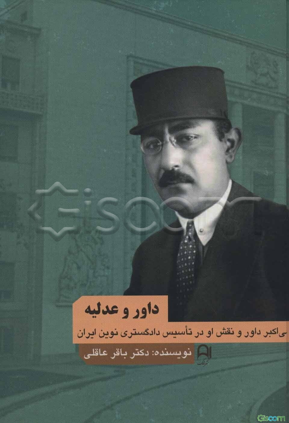 داور و عدلیه: علی‌اکبر داور و نقش او در تاسیس دادگستری نوین ایران