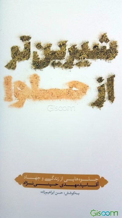 شیرین‌تر از حلوا: جلوه‌هایی از زندگی و جهاد آقاسیدمهدی حسینی‌نژاد