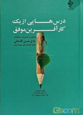 درس‌هایی از یک کارآفرین موفق: بخشی از تجربیات و خاطرات حاج‌حسن آقاجانی تولیدکننده و مدیر نمونه ایران