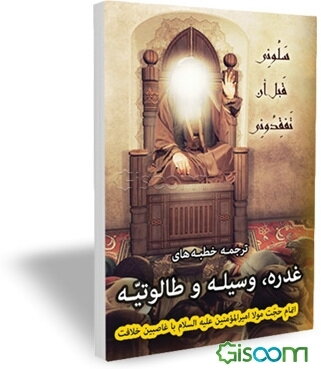 ترجمه خطبه‌های غدره، وسیله و طالوتیه: اتمام حجت مولا امیرالمومنین (ع) با غاصبین خلافت