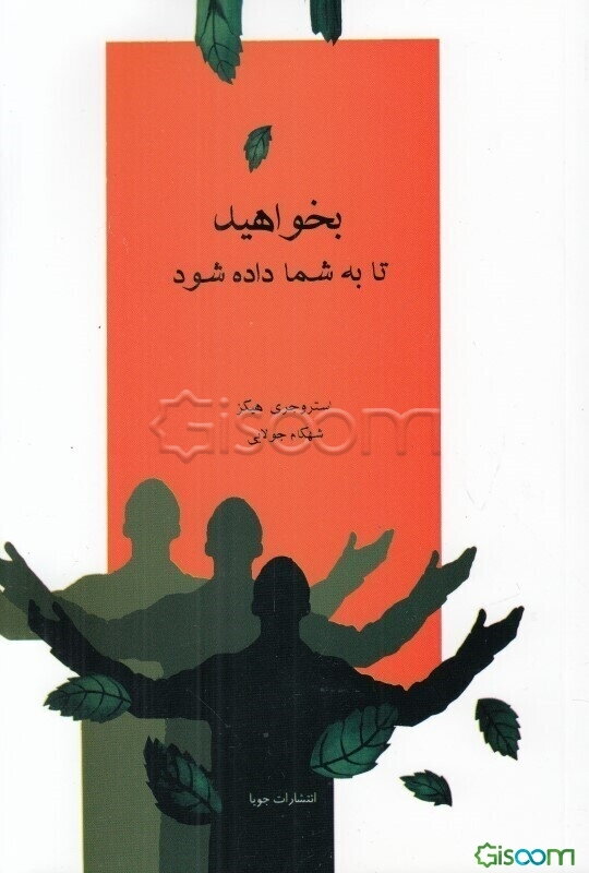 بخواهید تا به شما داده شود: یاد بگیرید چه کنید تا خواسته‌های شما برآورده شود (آموزشهای آبراهام)
