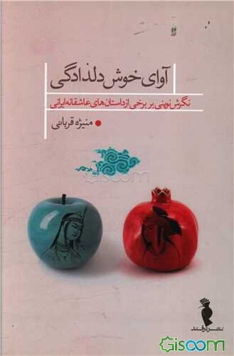 آوای خوش دلدادگی: نگرش نوینی بر برخی از داستان‌های عاشقانه ایرانی