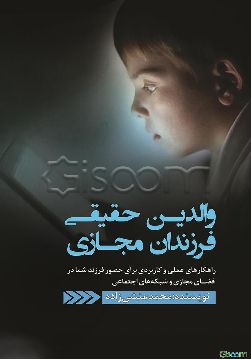 والدین حقیقی فرزندان مجازی: راهکارهای عملی و کاربردی برای حضور فرزند شما در فضای مجازی و شبکه‌های اجتماعی