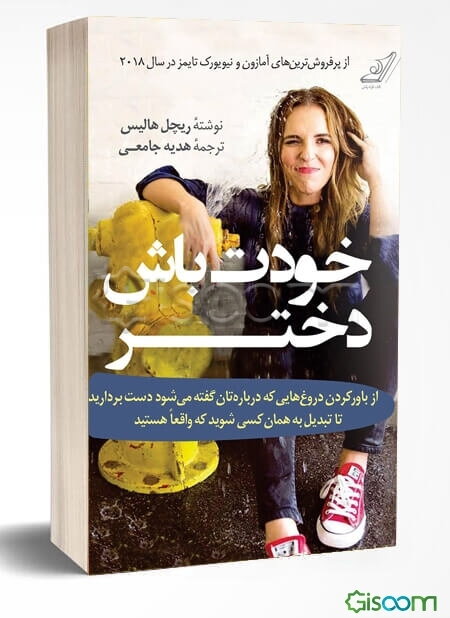 خودت باش دختر: از باور کردن دروغ‌هایی که درباره‌تان گفته می‌شود دست بردارید تا تبدیل به همان کسی شوید که واقعا هستید