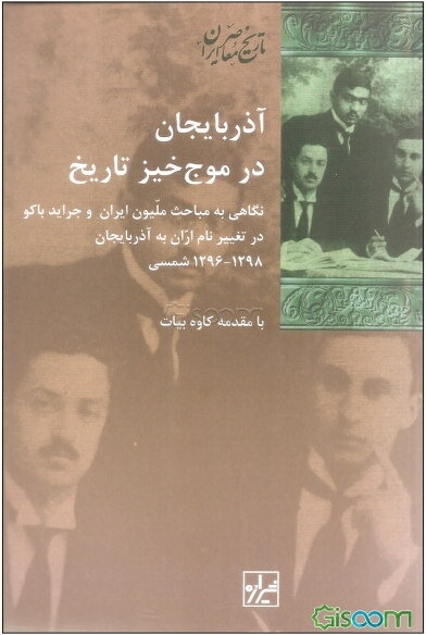 آذربایجان در موج خیز تاریخ: نگاهی به مباحث ملیون ایران و جراید باکو در تغییر نام اران به آذربایجان 1298-1296 شمسی