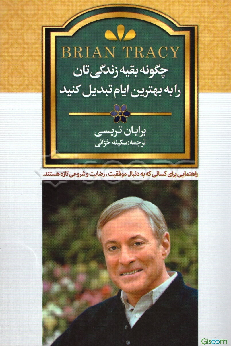 چگونه بقیه‌ی زندگی‌تان را به بهترین ایام تبدیل کنید: راهنمایی برای کسانی که در پی موفقیت، رضایت و شروعی تازه هستند