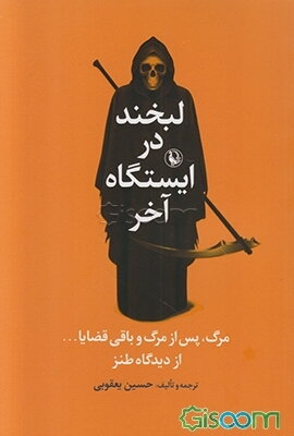 لبخند در ایستگاه آخر: مرگ، پس از مرگ و باقی قضایا ... به روایت فلسفه، روان‌شناسی و ... از دیدگاه طنز