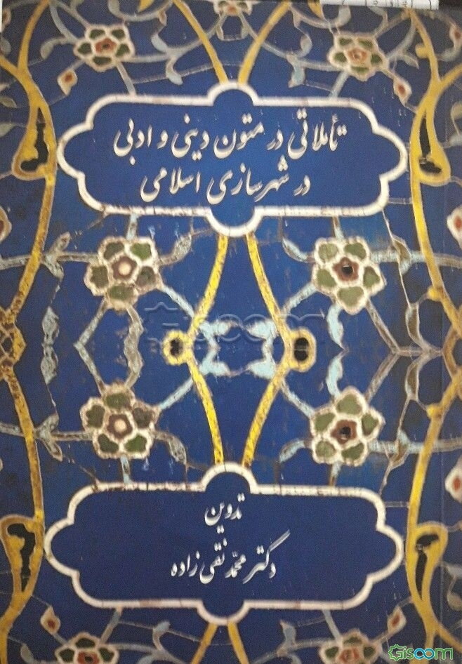 تاملاتی در متون دینی و ادبی در شهرسازی اسلامی (مجموعه مقالات)