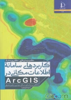 کاربردهای سامانه اطلاعات مکانی در ARcGIS: با تاکید بر مدل‌سازی مسائل مهندسی و علوم محیطی