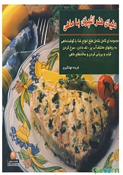 دنیای هنر آشپزی با ماهی: مجموعه‌ای کامل شامل طبخ انواع غذا با گوشت ماهی به روشهای مختلف آب‌پز و بخارپز، تفت دادن و سرخ کردن ...