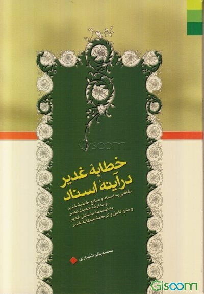 خطابه غدیر در آینه اسناد: نگاهی به اسناد و منابع خطبه غدیر و مدارک حدیث غدیر به ضمیمه داستان غدیر و متن کامل و ترجمه خطابه غدیر