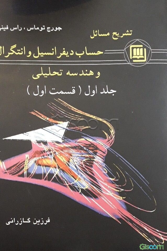 تشریح کامل مسائل کتاب حساب دیفرانسیل و انتگرال و هندسه تحلیلی: بر اساس تالیف جورج توماس، راس فینی (جلد 1)