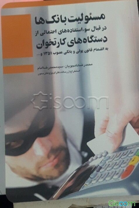 مسئولیت بانک‏‌ها در قبال سوءاستفاده‌های احتمالی از دستگاه‌های کارتخوان به انضمام قانون پولی و بانکی مصوب 1351 و ...
