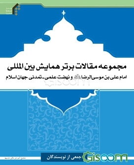 مجموعه مقالات برتر همایش بین‌المللی امام علی‌ابن‌موسی‌الرضا (ع) و نهضت علمی تمدنی جهان اسلام