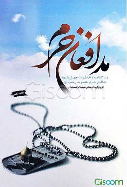 مدافعان حرم: زندگینامه و خاطرات چهل شهید مدافع حرم حضرت زینب (س) به همراه زندگینامه، کرامات و عنایات حضرت زینب (س)