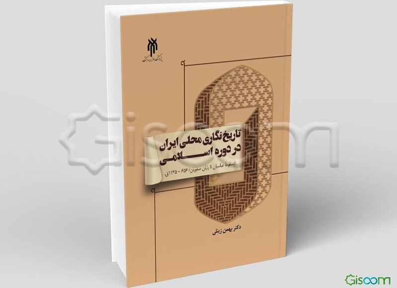 تاریخ‌نگاری محلی ایران در دوره اسلامی از سقوط عباسیان تا پایان صفویان (656 - 1135ق)