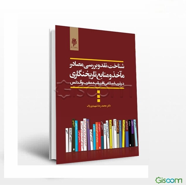 شناخت، نقد و بررسی مصادر، مآخذ و منابع تاریخ‌نگاری در غرب اسلامی "افریقیه، مغرب و اندلس"