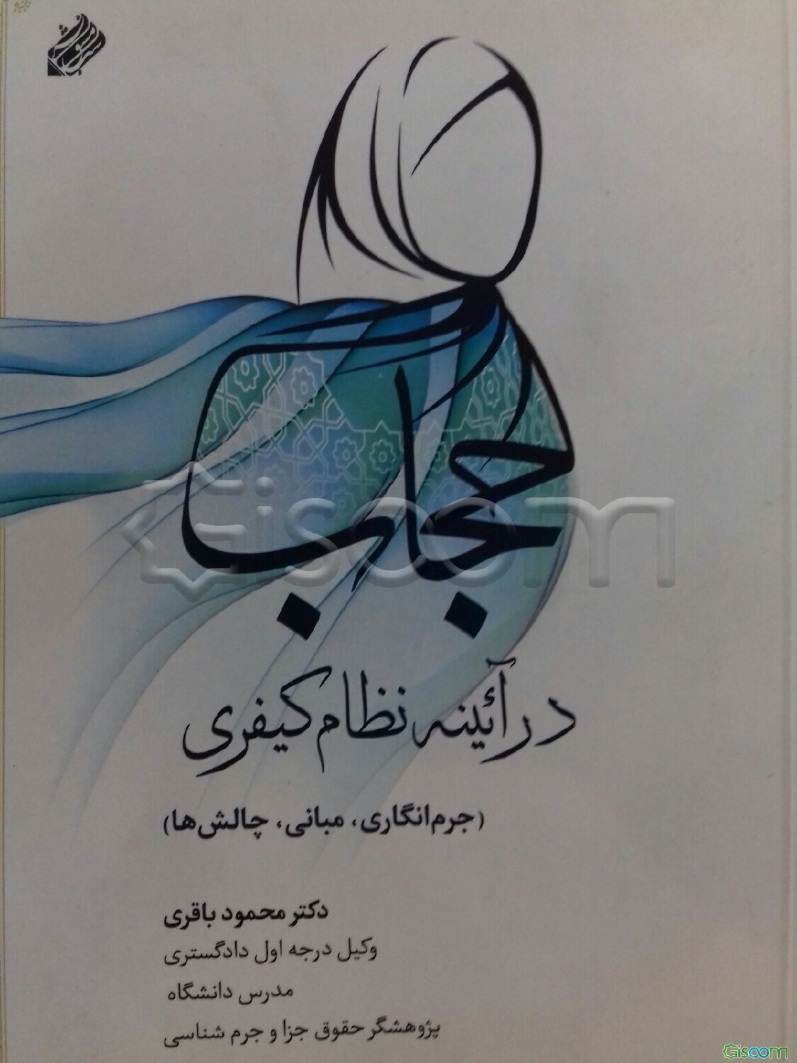 حجاب در آئینه نظام کیفری (جرم‌انگاری، مبانی، چالش‌ها)