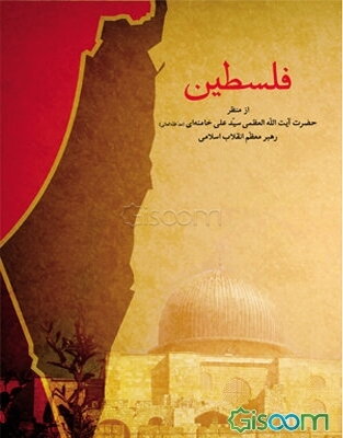 فلسطین از منظر حضرت آیت‌الله العظمی خامنه‌ای (مد ظله العالی) رهبر معظم انقلاب اسلامی