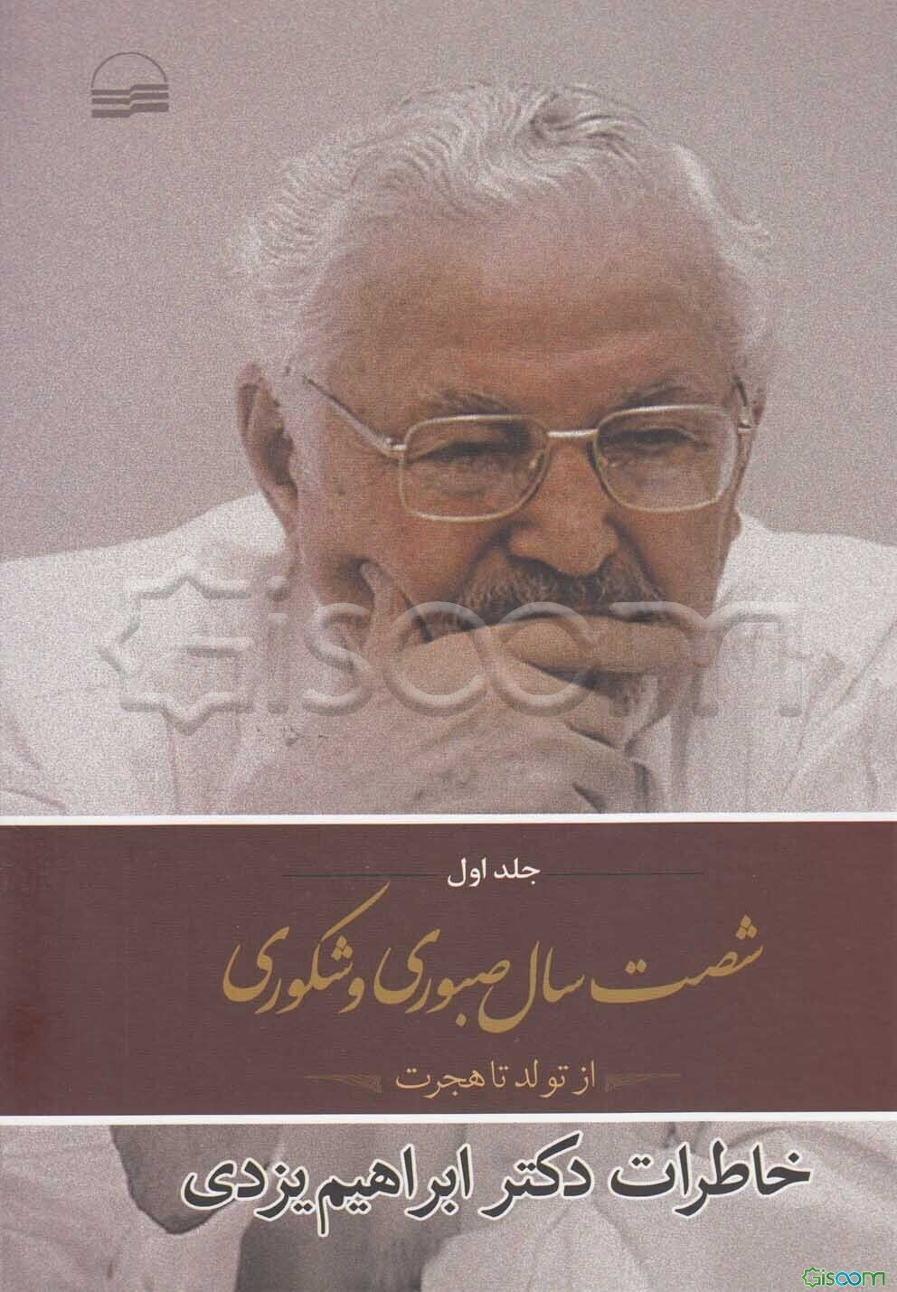 شصت سال صبوری و شکوری: خاطرات دکتر ابراهیم یزدی از تولد تا هجرت (جلد 1)